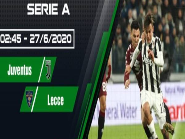 Nhận định bóng đá Juventus vs Lecce lúc02h45 ngày 27/6