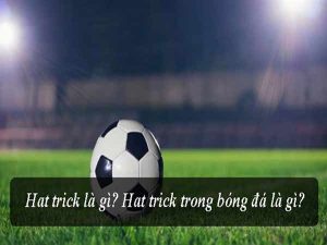 Hattrick là gì? Top cầu thủ giành nhiều Hattrick nhất
