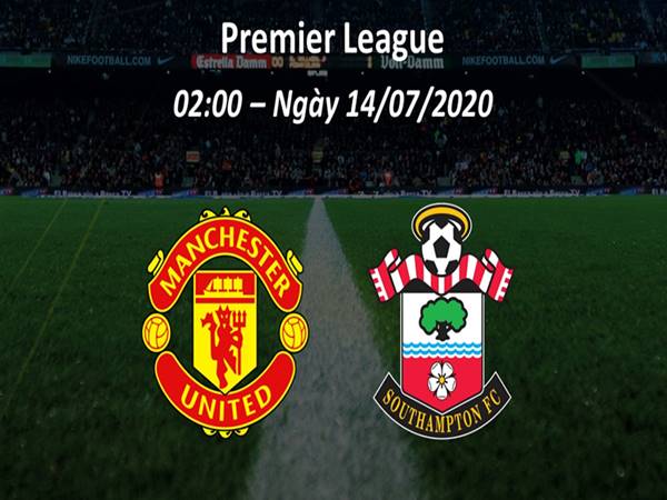 Nhận định bóng đá Man Utd vs Southampton lúc 02h00 ngày 14/07