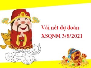 Vài nét dự đoán XSQNM 3/8/2021 hôm nay