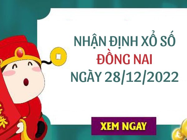 Nhận định xổ số Đồng Nai ngày 28/12/2022 thứ 4 hôm nay