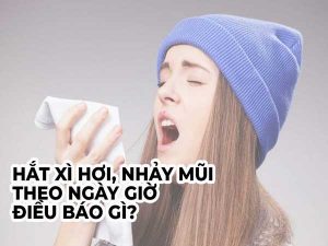 Hắt xì hơi là điềm gì? Điềm báo nhảy mũi theo giờ