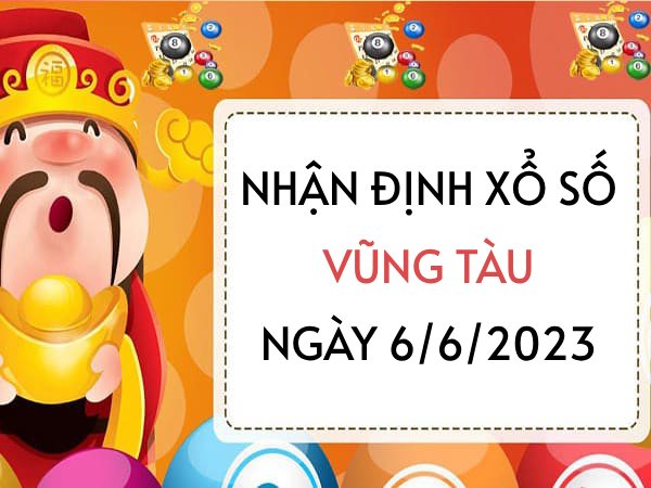 Nhận định xổ số Vũng Tàu ngày 6/6/2023 thứ 3 hôm nay