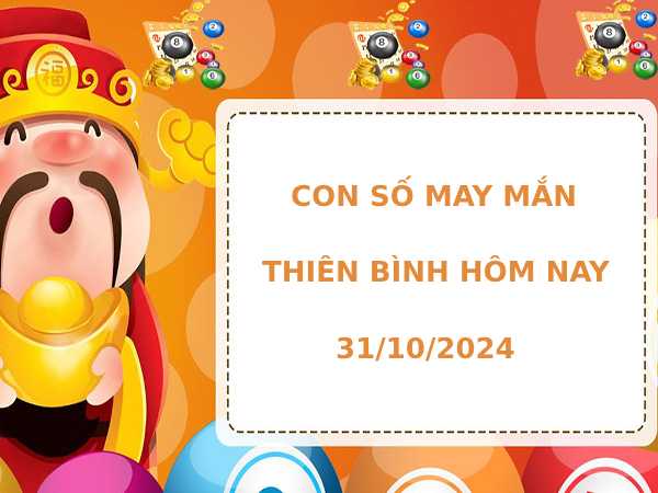 Cặp số phát tài cung Thiên Bình ngày 31/10/2024 hôm nay