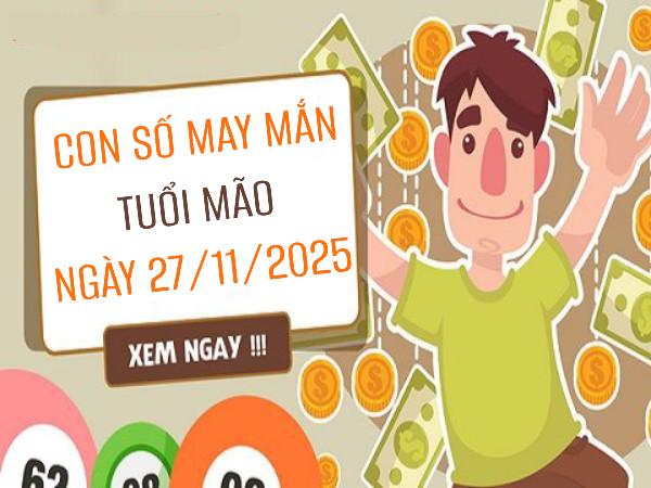 Con số may mắn tuổi Mão ngày 27/11/2025 theo ngũ hành bản mệnh