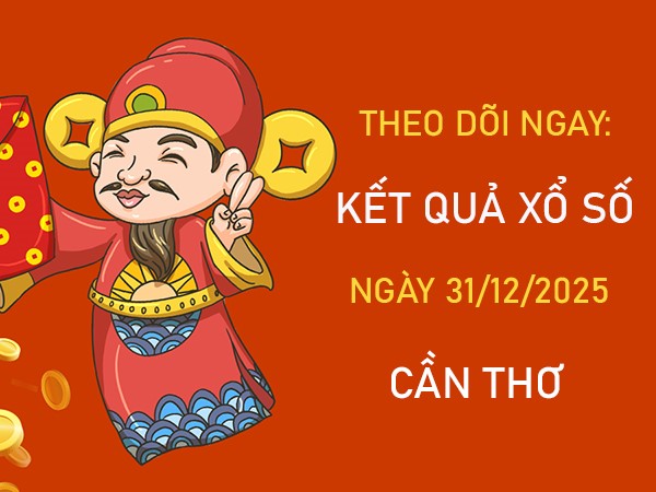 Dự đoán xổ số Cần Thơ hôm nay ngày 31/12/2025 miễn phí