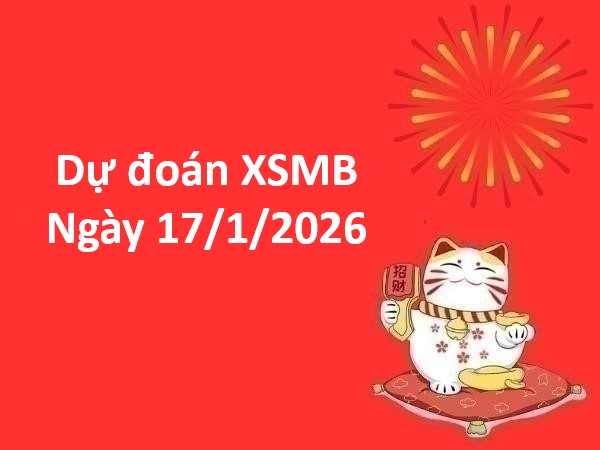dự đoán XSMB ngày 17/1/2026