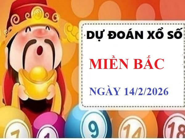 Dự đoán xổ số miền bắc ngày 14 tháng 2 năm 2026 chính xác