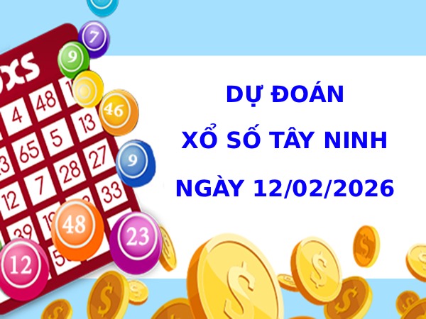 Dự đoán xổ số Tây Ninh ngày 12/2/2026 thần tài