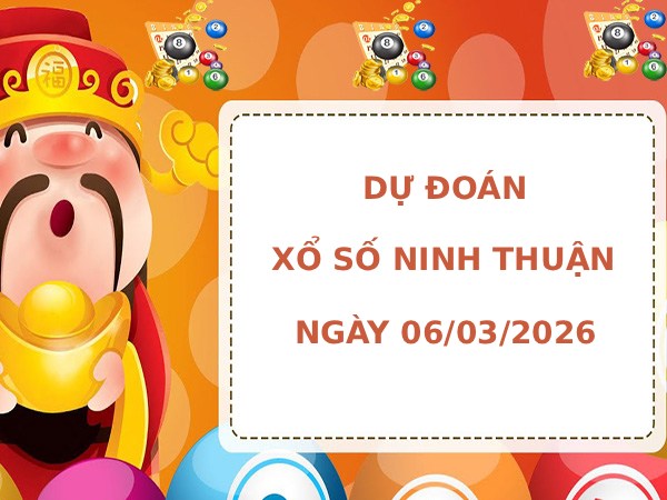 Dự đoán xổ số Ninh Thuận ngày 6/3/2026 thần tài