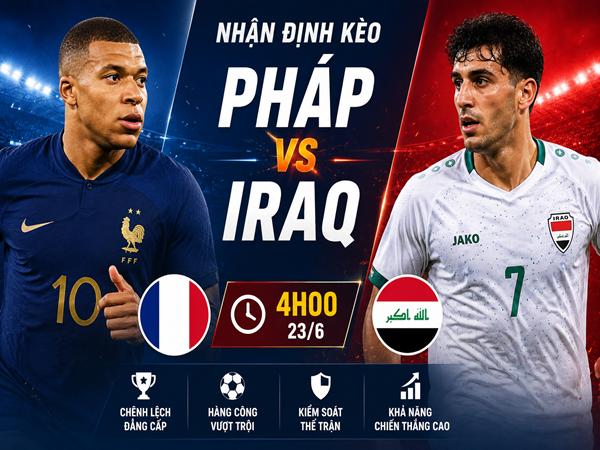 Nhận định kèo Pháp vs Iraq 4h00 ngày 23/6 đêm nay